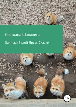 Книга "Записки Белой Лисы. Сказки" – Светлана Шаляпина, 2019