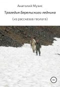 Трагедия Берельского ледника (из рассказов геолога) (Анатолий Музис, 1983)