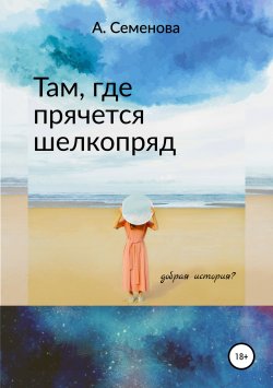 Книга "Там, где прячется шелкопряд" – Александра Семенова, 2019