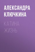 Книга "Катина жизнь" (Ключкина Александра, 2019)