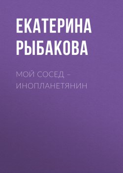Книга "Мой сосед – инопланетянин" {Класс!} – Екатерина Рыбакова, 2019