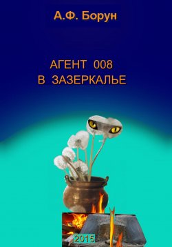 Книга "Агент 008 в Зазеркалье" – Александр Борун, Александр Борун, 2015