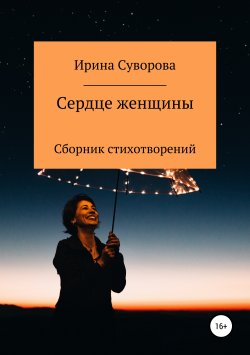 Книга "Сердце женщины. Сборник стихотворений" – Ирина Суворова, 2019