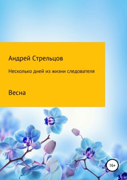 Книга "Несколько дней из жизни следователя. Весна" – Андрей Стрельцов, 2019