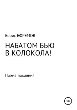 Книга "НАБАТОМ БЬЮ В КОЛОКОЛА! Поэма покаяния" – Борис Ефремов, 2019