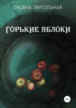 Книга "Горькие яблоки" – Оксана Заугольная, 2018