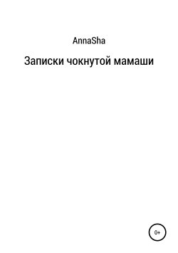 Книга "Записки чокнутой мамаши" – AnnaSha, 2019