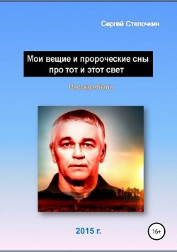 Книга "Мои вещие и пророческие сны про тот и этот свет" – Сергей Степочкин, 2015