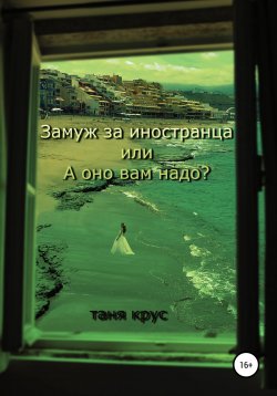 Книга "Замуж за иностранца, или «А оно вам надо?»" – Таня Крус, 2019