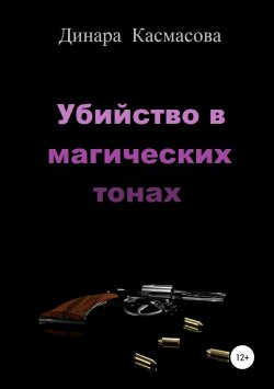 Книга "Убийство в магических тонах" – Динара Касмасова, 2018