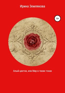 Книга "Алый цветок, или Мир в твоих тонах" – Ирина Землякова, 2019