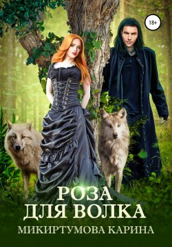 Книга "Роза для волка" – Карина Микиртумова, 2018
