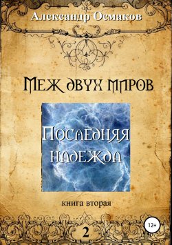 Книга "Меж двух миров 2: Последняя надежда" – Александр Осмаков, 2015