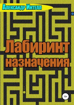 Книга "Лабиринт назначения" – Александр Интелл, 2019