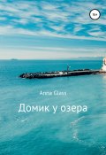 Домик у озера (Анна Лу, Glass Anna, 2018)