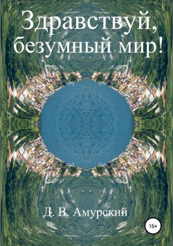 Книга "Здравствуй, безумный мир!" – Дмитрий Амурский, 2019