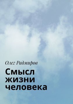 Книга "Смысл жизни человека" – Олег Радмиров