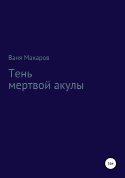 Книга "Тень мертвой акулы" – Ваня Макаров, 2019