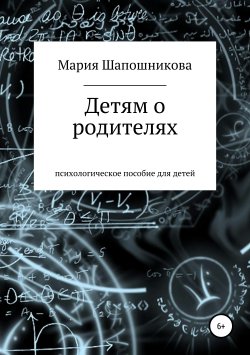 Книга "Детям о родителях" – Мария Шапошникова, 2019