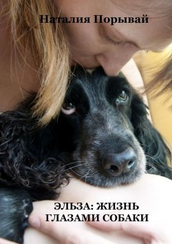 Книга "Эльза: Жизнь глазами собаки" – Наталия Порывай