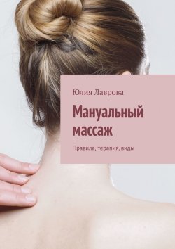 Книга "Мануальный массаж. Правила, терапия, виды" – Юлия Лаврова