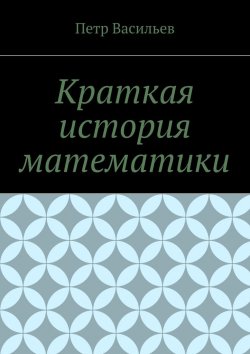 Книга "Краткая история математики" – Петр Васильев