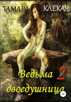 Книга "Ведьма-двоедушница 2" {Ведьма-двоедушница} – Тамара Клекач, 2015