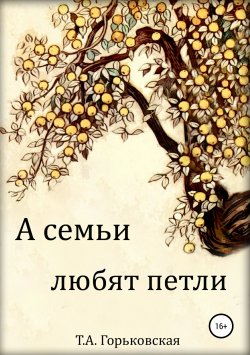 Книга "Cемьи любят петли" – Татьяна Горьковская, 2019