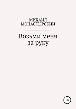 Книга "Возьми меня за руку" – Михаил Монастырский, 2019