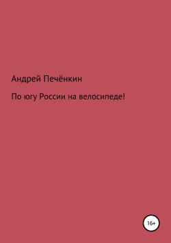 Книга "По югу России на велосипеде!" – Андрей Печёнкин, 2019
