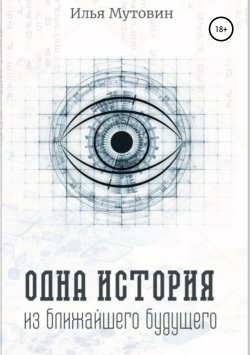 Книга "Одна история из ближайшего будущего" – Илья Мутовин, 2019