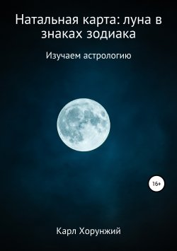Книга "Натальная карта: луна в знаках зодиака" – Карл Хорунжий, 2019