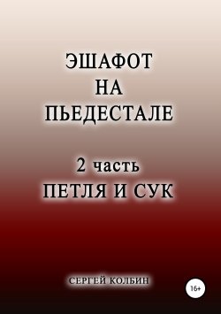 Книга "Эшафот на пьедестале. 2 часть. Петля и сук" – Сергей Колбин, 2019