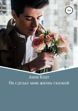 Книга "Он сделал мою жизнь сказкой" – Анна Кодт, 2019