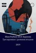 Три корзинки с разными ягодами (Иван Рыбкин (И.В. Баранов), 2019)
