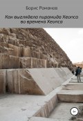 Как выглядела пирамида Хеопса во времена Хеопса (Романов Борис, 2019)
