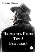 Книга "На смерть Поэта. Том 3. Высоцкий" (Ломов Герман, 2015)