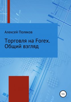 Книга "Торговля на Forex. Общий взгляд" – Алексей Поляков, 2019