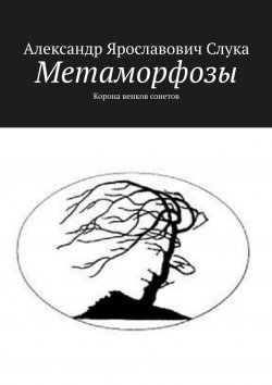 Книга "Метаморфозы. Корона венков сонетов" – Александр Слука