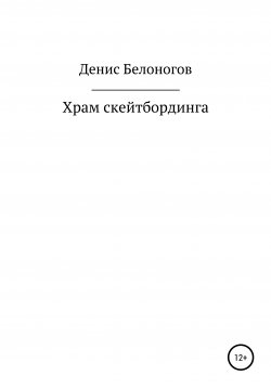 Книга "Храм скейтбординга" – Денис Белоногов, 2019