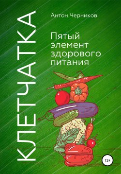 Книга "Клетчатка – 5-й элемент здорового питания" – Антон Черников, 2019