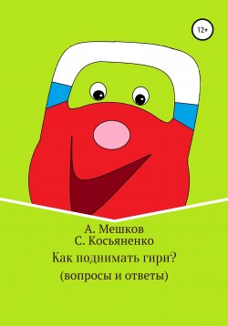 Книга "Как поднимать гири? (вопросы и ответы)" – Сергей Косьяненко, Алексей Мешков, 2019