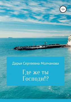Книга "Где же ты, Господи!?" – Дарья Молчанова, 2019