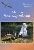 Мама для журавлят (Славная Светлана, 2012)