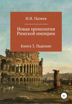 Книга "Новая хронология Римской империи. Книга 3" – Игорь Палеев, 2019