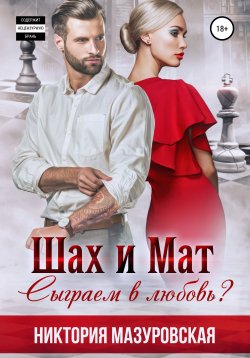 Книга "Шах и Мат. Сыграем в Любовь?" – Никтория Мазуровская, 2017