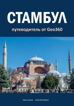 Книга "Стамбул. Путеводитель от Geo360" – Иван Смагин, Алексей Клубкин