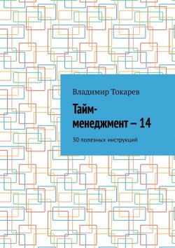 Книга "Тайм-менеджмент – 14. 30 полезных инструкций" – Владимир Токарев