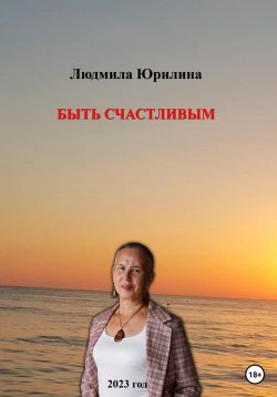 Книга "Быть счастливым" – Людмила Юрилина, 2019