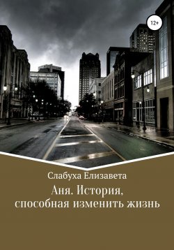 Книга "Аня. История, способная изменить жизнь" – Елизавета Слабуха, 2019